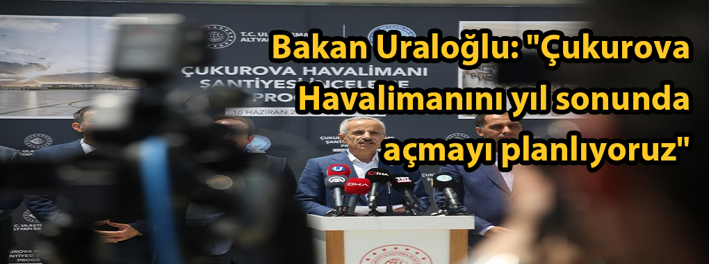 Bakan Uraloğlu: "Çukurova Havalimanını yıl sonunda açmayı planlıyoruz"